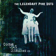 Come Out From The Shadows Ii , The Legendary Pink Dots