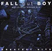 Believers Never Die: Greatest Hits , Fall Out Boy