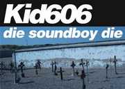 Die Soundboy Die , Kid606