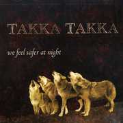 We Feel Safer at Night , Takka Takka