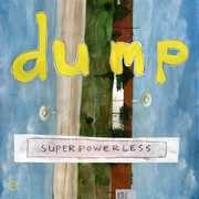 Superpowerless , Dump