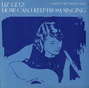 How Can I Keep from Singing , Liz Getz