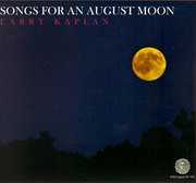 Songs for An August Moon , Larry Kaplan