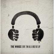 Give 'Em All A Big Fat Lip , The Whigs