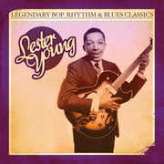 Legendary Bop, Rhythm & Blues Classics: Lester , Lester Young