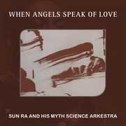 When Angels Speak Of Love , Sun Ra & His Myth Science Arkestra