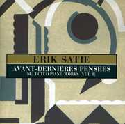 Avant-Dernieres Pensees: Selected Pianos Works, Vol. 1 , Erik Satie