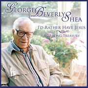 I'd Rather Have Jesus: A 20 Song Treasury , George Beverly Shea