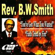 You've Got What You Wanted/ Faith Tried By Fire , Rev. B.W. Smith