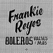Boleros Valses Y Mas , Frankie Reyes