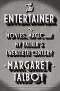 The Entertainer: Movies, Magic, and My Father's Twentieth Century , Margaret Talbot