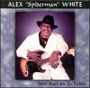 Don't Start Me to Talkin , Alex "Spiderman" White