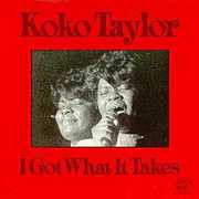 I Got What It Takes , Koko Taylor