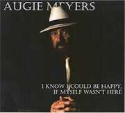 I Know I Could Be Happy If Myself Wasn't Here , Augie Meyers