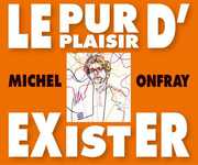 Le Pur Plaisir D'exister: Conferences De Michel Onfray A La BNF , Michel Onfray