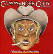 We've Got a Live One Here , Commander Cody