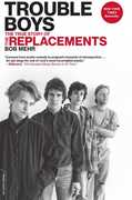 Trouble Boys: The True Story of the Replacements , Bob Mehr