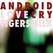 Android Love Cry , Tigersmilk