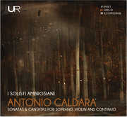 Sonatas & Cantatas for Soprano / Violin & Continuo , Caldara