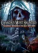 Canadas Most Haunted: Paranormal Encounters in the 