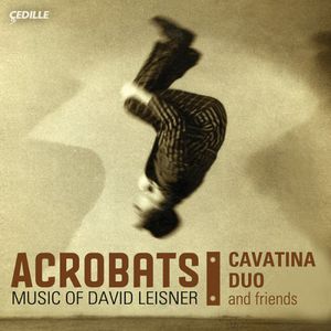 Acrobats: Music of David Leisner , Cavatina Duo