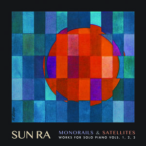 Monorails & Satellites: Works for Solo Piano Vol. 1 2 3 , Sun Ra