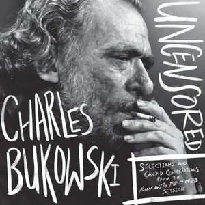 Charles Bukowski Uncensored Vinyl Edition: Selections and Candid Conversations from the Run With The Hunted Session , Charles Bukowski