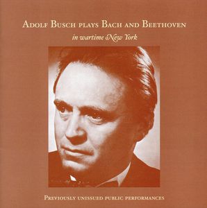 Adolf Busch Plays Bach & Beethoven in Wartime NY , Adolf Busch