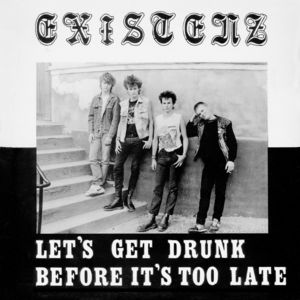 Let's Get Drunk Before It's Too Late , Existenz