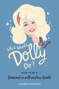 What Would Dolly Do?: How to Be a Diamond in a Rhinestone World , Lauren Marino
