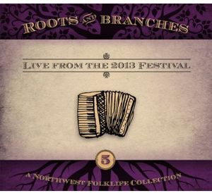 Roots and Branches, Vol. 5: Live From The 2013 Northwest FolklifeFestival , Various Artists