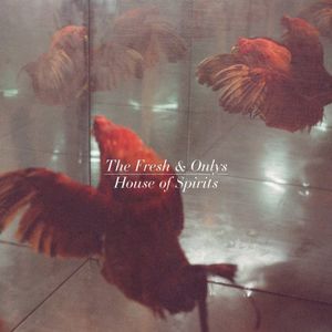 House of Spirits , The Fresh & Onlys