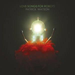 Love Songs For Robots , Patrick Watson