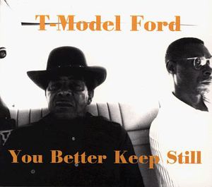 You Better Keep Still , T-Model Ford