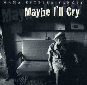 Maybe I'll Cry , Mama Yancey