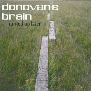 Turned Up Later , Donovan's Brain
