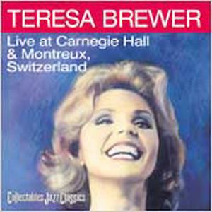 Live at Carnegie Hall & Montreux Switzerland , Teresa Brewer