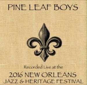 Pine Leaf Boys /    Live At JazzFest 2016 - New Orleans Jazz & Heritage Festival , Pine Leaf Boys