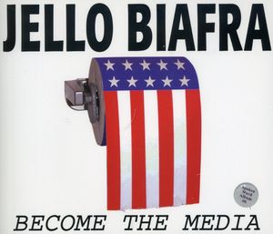 Become the Media , Jello Biafra