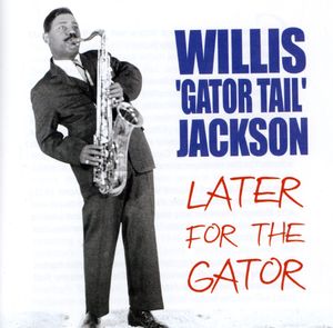 Later for the Gator , Willis "Gator" Jackson