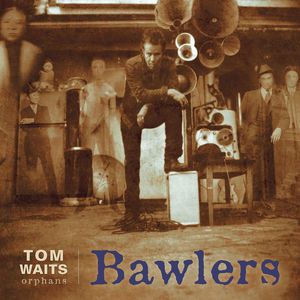 Bawlers , Tom Waits