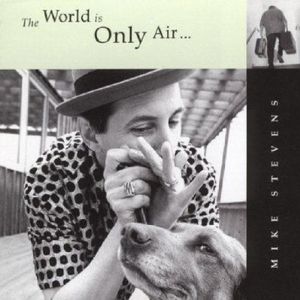 The World Is Only Air , Mike Stevens