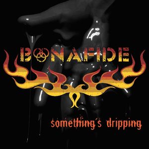Somethings Dripping , Bonafide