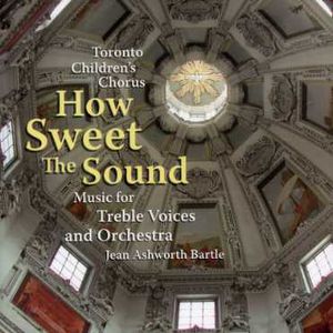 How Sweet the Sound , Toronto Children's Chorus