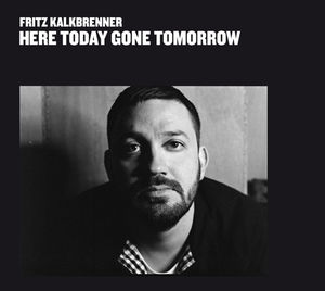 Here Today Gone Tomorrow , Fritz Kalkbrenner