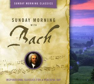 Sunday Morning with Bach: Classics for a Peaceful , J.S. Bach