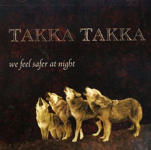 We Feel Safer at Night , Takka Takka