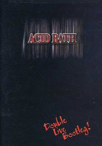 Acid Bath: Double Live Bootleg! , Acid Bath