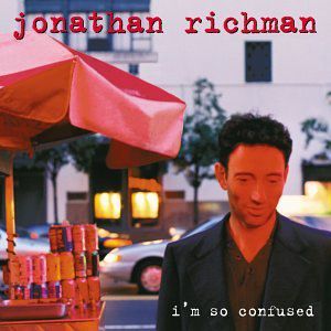 I'm So Confused , Jonathan Richman