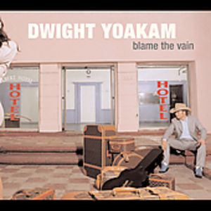Blame the Vain , Dwight Yoakam